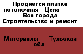 Продается плитка потолочная › Цена ­ 100 - Все города Строительство и ремонт » Материалы   . Тульская обл.